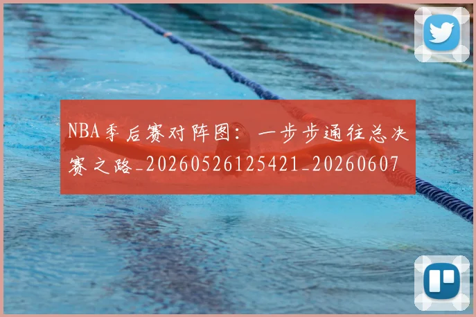 NBA季后赛对阵图:一步步通往总决赛之路_20260526125421_20260607160128