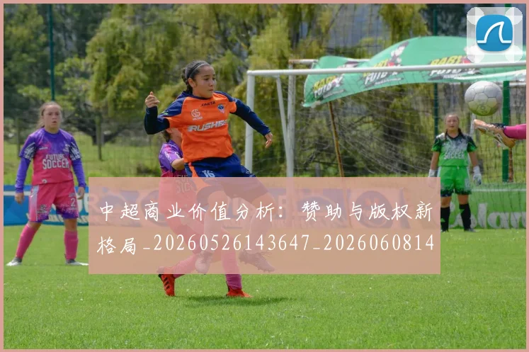 中超商业价值分析：赞助与版权新格局_20260526143647_20260608142500